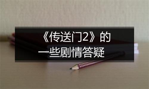 《传送门2》的一些剧情答疑