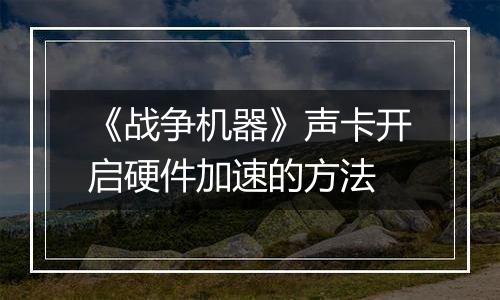 《战争机器》声卡开启硬件加速的方法
