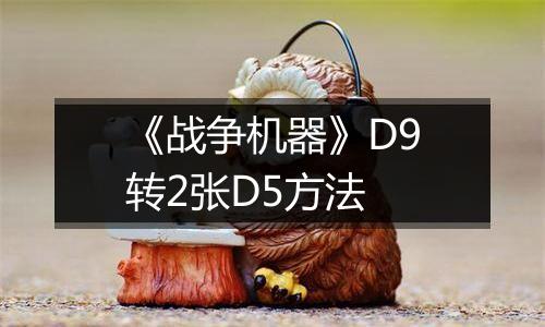 《战争机器》D9转2张D5方法