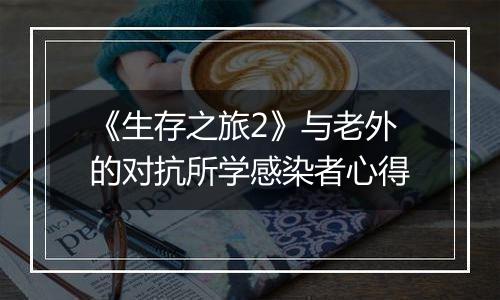 《生存之旅2》与老外的对抗所学感染者心得