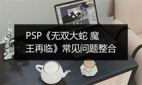 PSP《无双大蛇 魔王再临》常见问题整合