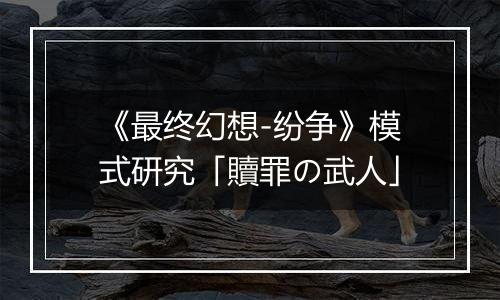 《最终幻想-纷争》模式研究「贖罪の武人」