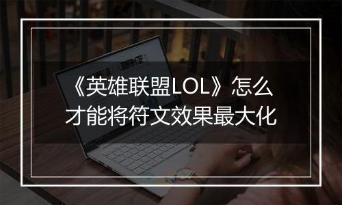 《英雄联盟LOL》怎么才能将符文效果最大化
