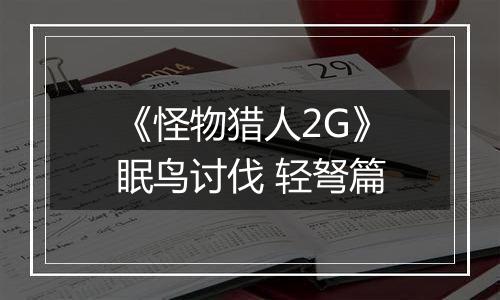 《怪物猎人2G》眠鸟讨伐 轻弩篇