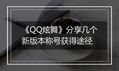 《QQ炫舞》分享几个新版本称号获得途径