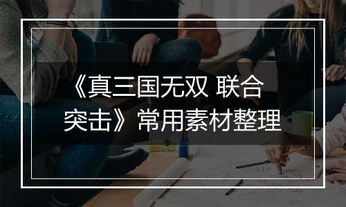 《真三国无双 联合突击》常用素材整理