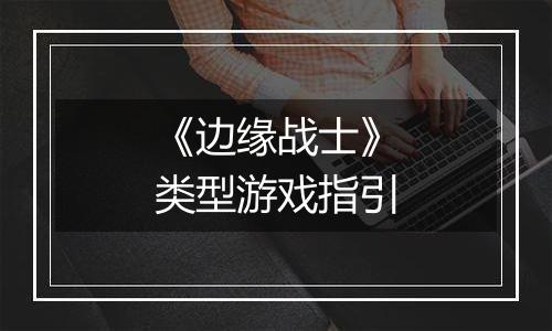 《边缘战士》类型游戏指引