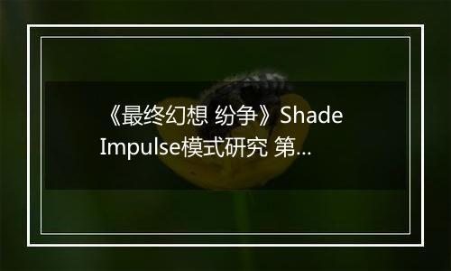 《最终幻想 纷争》Shade Impulse模式研究 第四章