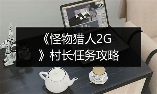 《怪物猎人2G》村长任务攻略