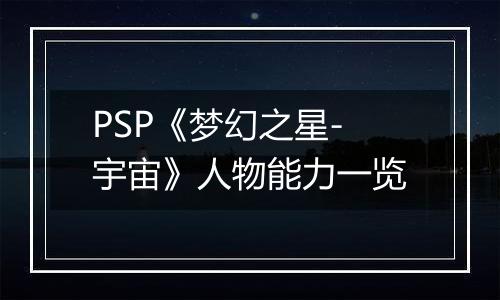 PSP《梦幻之星-宇宙》人物能力一览