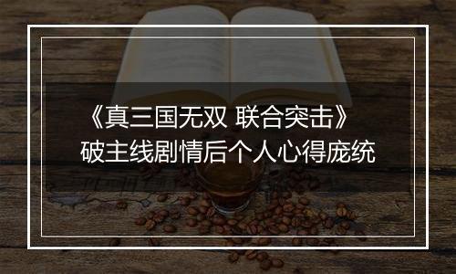 《真三国无双 联合突击》破主线剧情后个人心得庞统