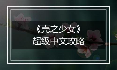 《壳之少女》超级中文攻略