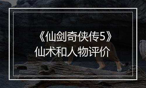 《仙剑奇侠传5》仙术和人物评价