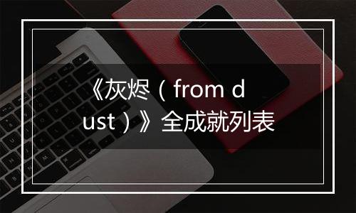 《灰烬（from dust）》全成就列表