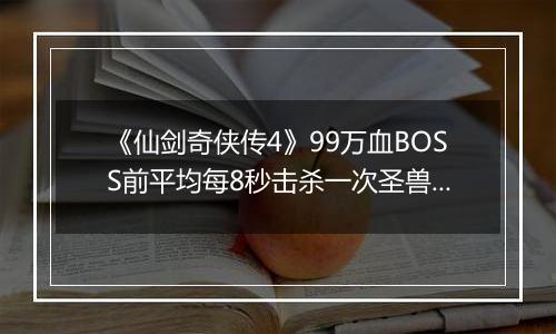 《仙剑奇侠传4》99万血BOSS前平均每8秒击杀一次圣兽方法