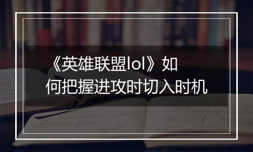 《英雄联盟lol》如何把握进攻时切入时机