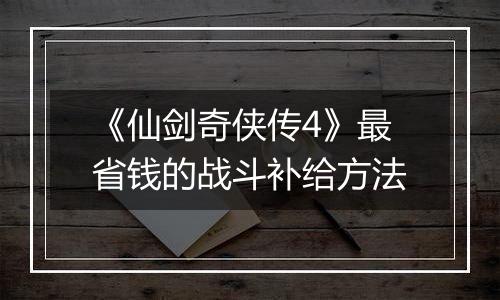 《仙剑奇侠传4》最省钱的战斗补给方法