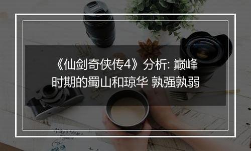 《仙剑奇侠传4》分析: 巅峰时期的蜀山和琼华 孰强孰弱