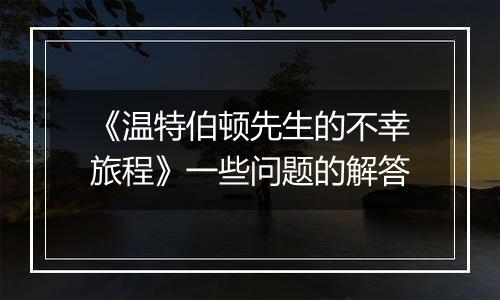 《温特伯顿先生的不幸旅程》一些问题的解答
