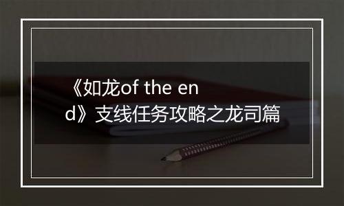 《如龙of the end》支线任务攻略之龙司篇