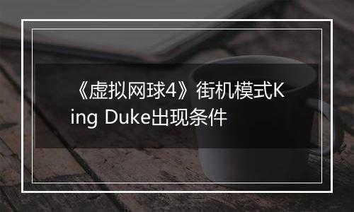 《虚拟网球4》街机模式King Duke出现条件