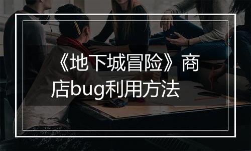 《地下城冒险》商店bug利用方法