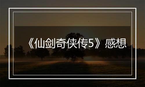 《仙剑奇侠传5》感想