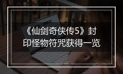 《仙剑奇侠传5》封印怪物符咒获得一览