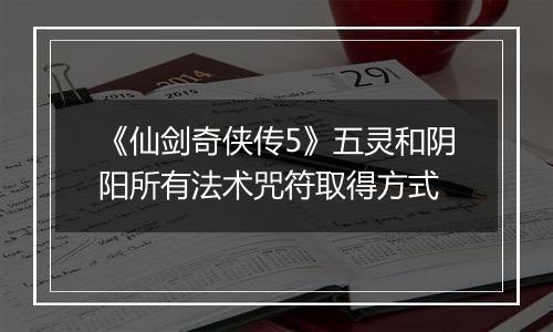 《仙剑奇侠传5》五灵和阴阳所有法术咒符取得方式