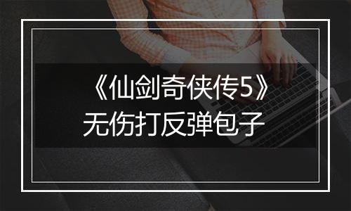 《仙剑奇侠传5》无伤打反弹包子