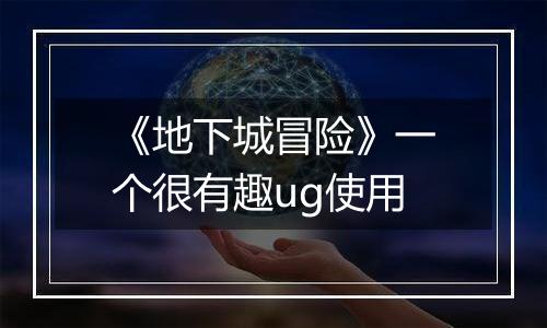 《地下城冒险》一个很有趣ug使用