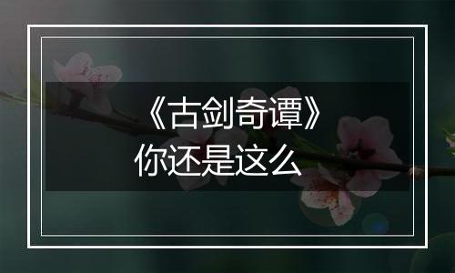 《古剑奇谭》你还是这么