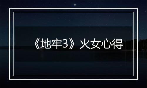 《地牢3》火女心得