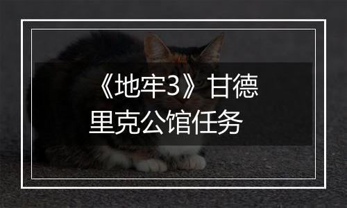 《地牢3》甘德里克公馆任务