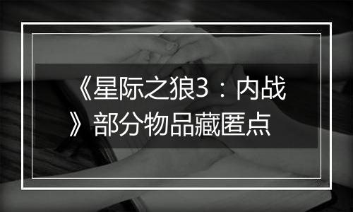 《星际之狼3：内战》部分物品藏匿点