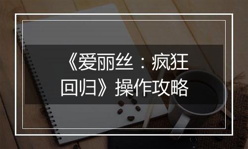 《爱丽丝：疯狂回归》操作攻略