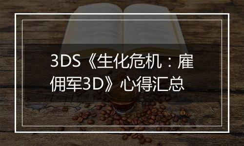 3DS《生化危机：雇佣军3D》心得汇总