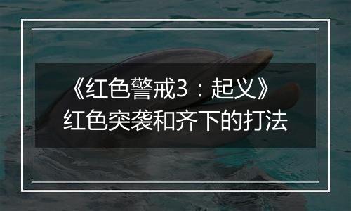 《红色警戒3：起义》红色突袭和齐下的打法