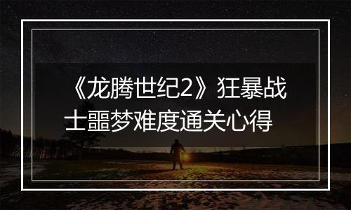 《龙腾世纪2》狂暴战士噩梦难度通关心得