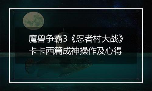 魔兽争霸3《忍者村大战》卡卡西篇成神操作及心得