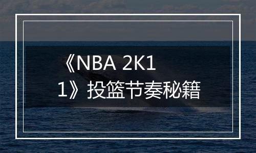 《NBA 2K11》投篮节奏秘籍
