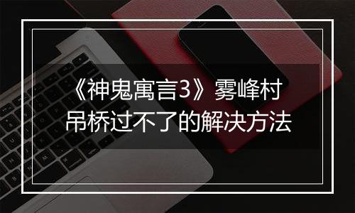 《神鬼寓言3》雾峰村吊桥过不了的解决方法