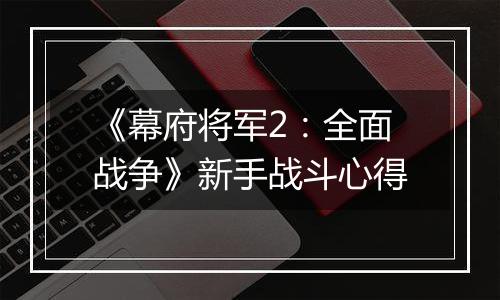 《幕府将军2：全面战争》新手战斗心得
