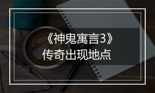 《神鬼寓言3》传奇出现地点