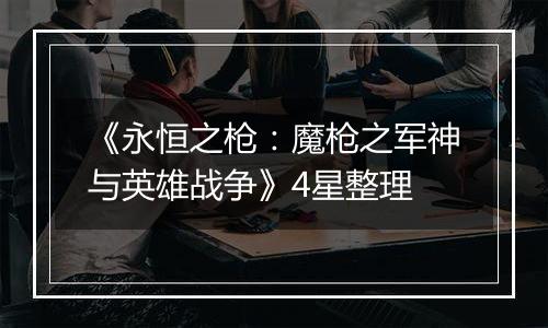 《永恒之枪：魔枪之军神与英雄战争》4星整理
