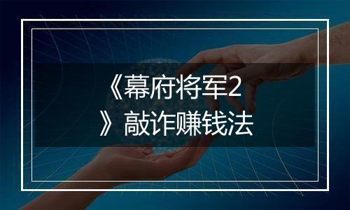 《幕府将军2》敲诈赚钱法