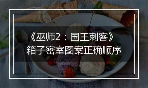 《巫师2：国王刺客》箱子密室图案正确顺序
