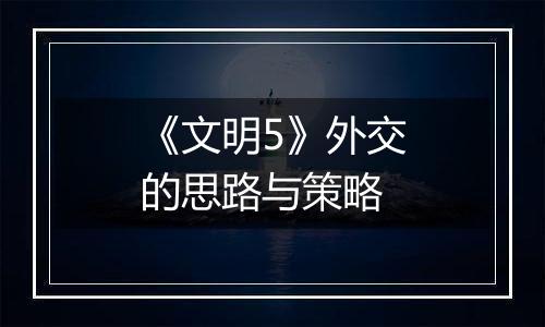 《文明5》外交的思路与策略
