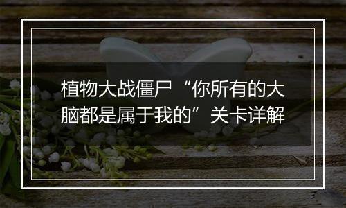植物大战僵尸“你所有的大脑都是属于我的”关卡详解