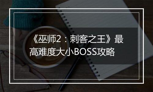 《巫师2：刺客之王》最高难度大小BOSS攻略